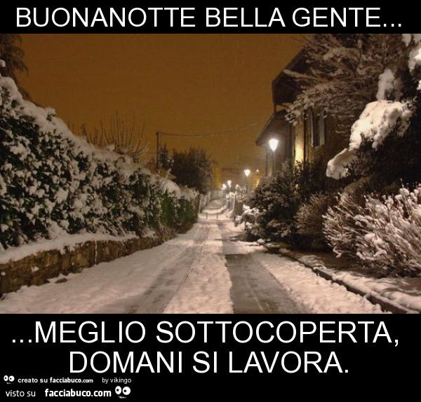 Buonanotte bella gente… meglio sottocoperta, domani si lavora