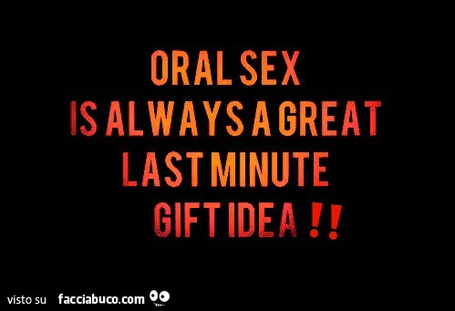 Oral sex is always a great last minute gift idea