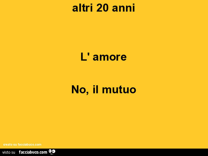 Altri 20 anni. L'amore. No, il mutuo