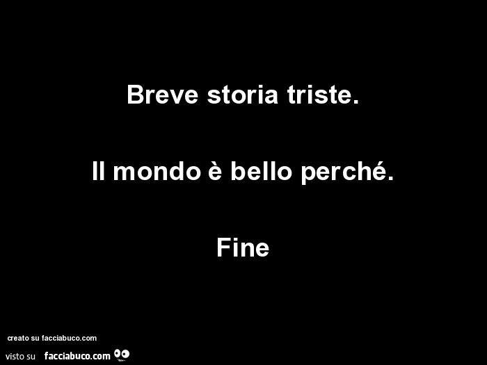 Breve storia triste. Il mondo è bello perché. Fine