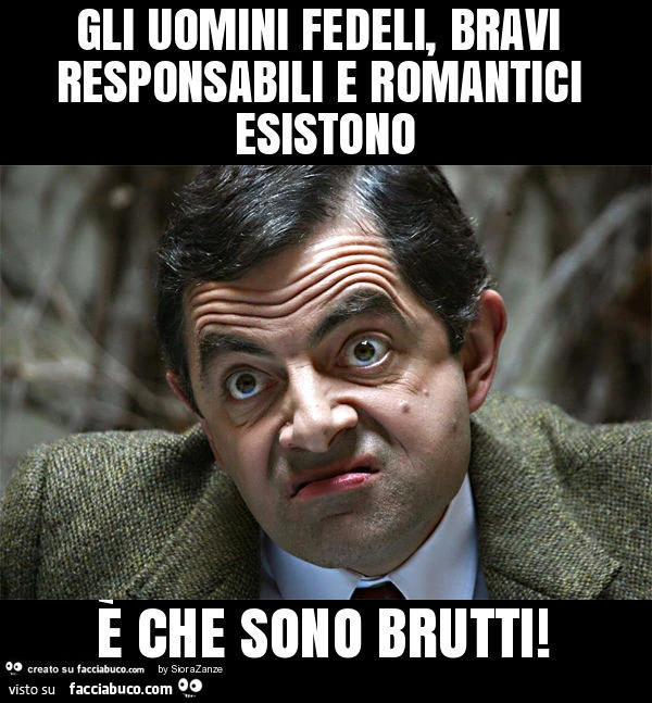 Gli uomini fedeli, bravi responsabili e romantici esistono è che sono brutti