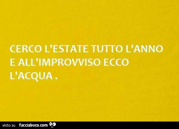 Cerco l'estate tutto l'anno e all'improvviso ecco l'acqua