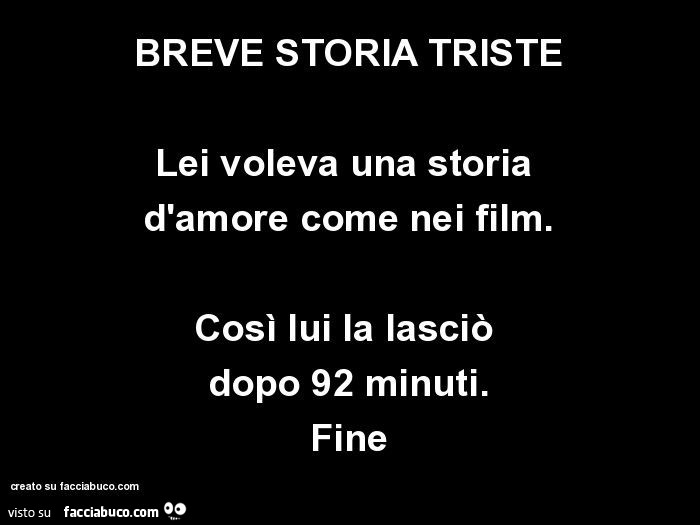 Breve Storia Triste. Lei voleva una storia d'amore come nei film. Così lui la lasciò dopo 92 minuti. Fine