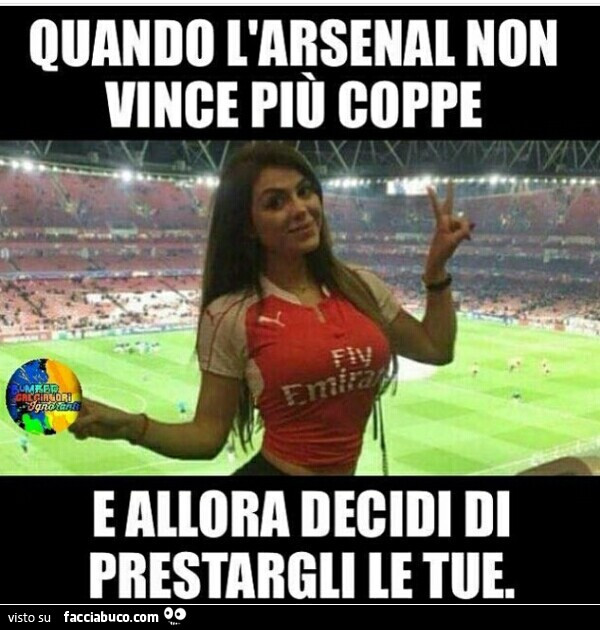Quando l'arsenal non vince più coppe e allora decidi di prestargli le tue