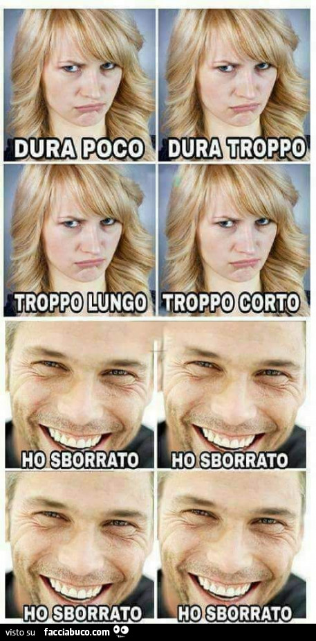 Dura poco. Dura troppo. Troppo lungo. Troppo corto. Ho sborrato