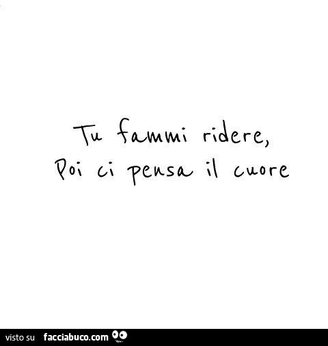 Tu fammi ridere, poi ci pensa il cuore