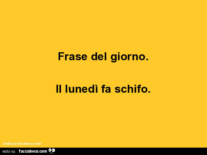 Frase del giorno. Il lunedì fa schifo
