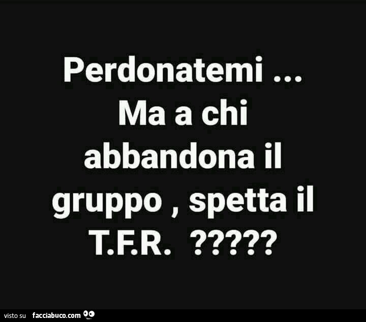 Perdonatemi… ma a chi abbandona il gruppo, spetta il TFR?