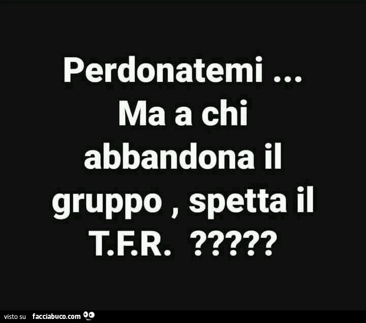 Perdonatemi&hellip; ma a chi abbandona il gruppo, spetta il TFR?