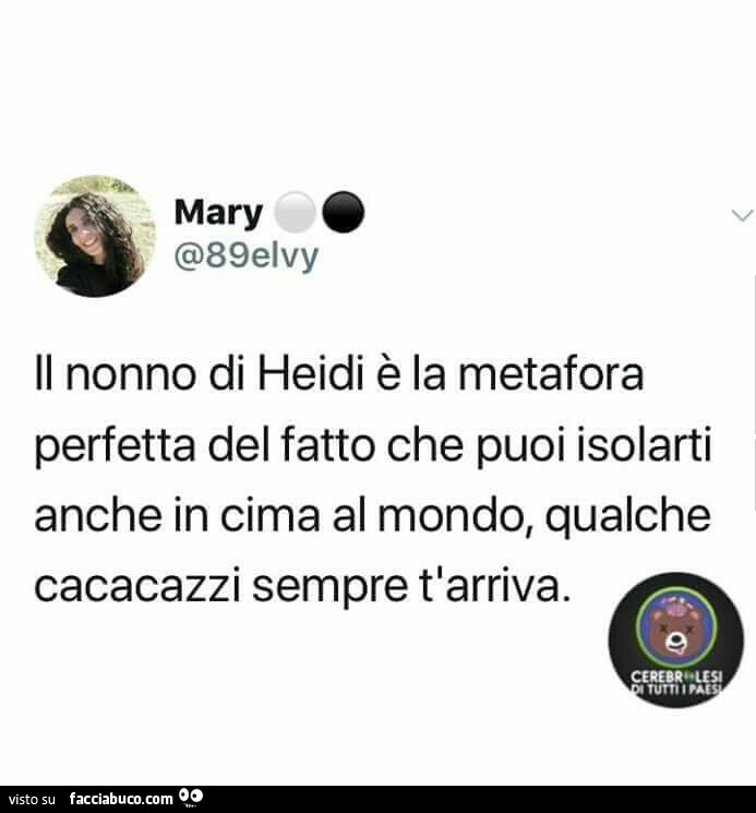 Il nonno di Heidi è la metafora perfetta del fatto che puoi isolarti anche in cima al mondo, qualche cacacazzi sempre t'arriva