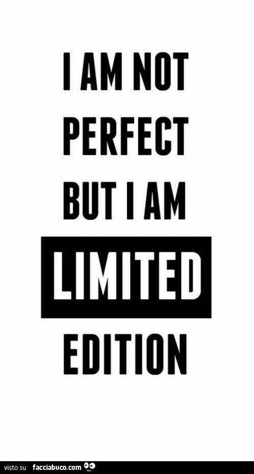 I am not perfect but I am limited edition